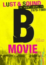 B-Movie: Lust and Sound in West-Berlin 1979-1989